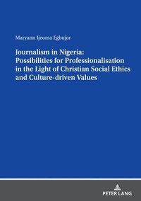 bokomslag Journalism in Nigeria: Possibilities for Professionalisation in the Light of Christian Social Ethics and Culture-driven Values