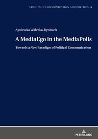 bokomslag A MediaEgo in the MediaPolis. Towards a New Paradigm of Political Communication