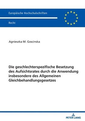 bokomslag Die Geschlechterspezifische Besetzung Des Aufsichtsrates Durch Die Anwendung Insbesondere Des Allgemeinen Gleichbehandlungsgesetzes