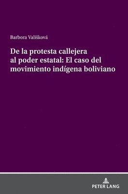 bokomslag de la Protesta Callejera Al Poder Estatal: El Caso del Movimiento Indígena Boliviano