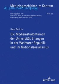 bokomslag Die Medizinstudentinnen der Universitaet Erlangen in der Weimarer Republik und im Nationalsozialismus