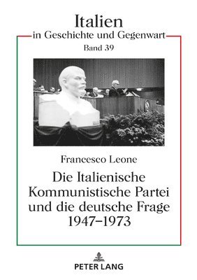 Francesco Sebastian Leone, Christian Jansen - Italienische Kommunistische Partei Und Die Deutsche Frage 1947-1973, Inbunden