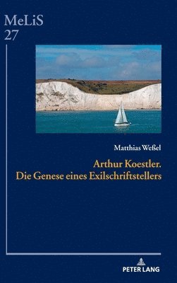 Matthias Weßel, Peter Seibert - Arthur Koestler. Die Genese Eines Exilschriftstellers, Inbunden