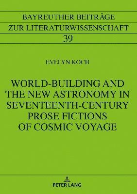 World-Building and the New Astronomy in Seventeenth-Century Prose Fictions of Cosmic Voyage 1
