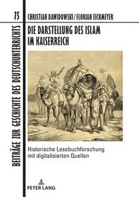 bokomslag Die Darstellung des Islam im Kaiserreich: Historische Lesebuchforschung mit digitalisierten Quellen. Unter Mitarbeit von Fabian Brink, Anke Hertling,