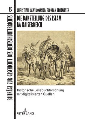 bokomslag Die Darstellung des Islam im Kaiserreich: Historische Lesebuchforschung mit digitalisierten Quellen. Unter Mitarbeit von Fabian Brink, Anke Hertling,