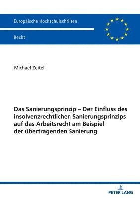 Sanierungsprinzip - Der Einfluss Des Insolvenzrechtlichen Sanierungsprinzips Auf Das Arbeitsrecht Am Beispiel Der Uebertragenden Sanierung