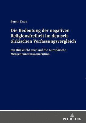 Die Bedeutung der negativen Religionsfreiheit im deutsch-tuerkischen Verfassungsvergleich 1