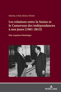 bokomslag Les relations entre la Suisse et le Cameroun des indpendances  nos jours (1961-2013)
