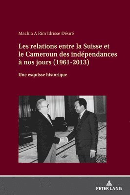 bokomslag Les Relations Entre La Suisse Et Le Cameroun Des Indépendances À Nos Jours (1961-2013)