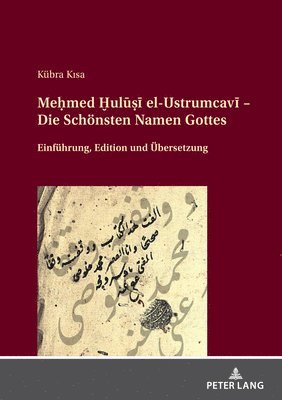 Me&#7717;med &#7722;ul&#363;&#7779;&#299; el-Ustrumcav&#299; - Die Schoensten Namen Gottes; Einfuhrung, Edition und UEbersetzung 1