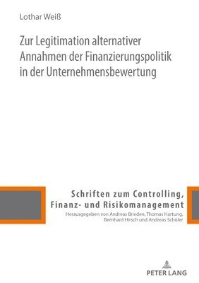 Lothar Weiß, Andreas Schüler - Zur Legitimation Alternativer Annahmen Der Finanzierungspolitik in Der Unternehmensbewertung, Inbunden