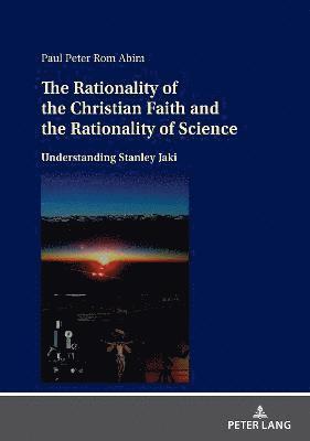 Paul Peter Rom - Rationality of the Christian Faith and the Rationality of Science, Inbunden