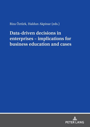 Riza Öztürk, Haldun AKPINAR - Data driven decisions in enterprises – implications for business education and cases, Häftad