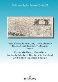 bokomslag From Medieval Frontiers to Early Modern Borders in Central and South-Eastern Europe