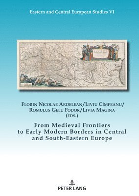 bokomslag From Medieval Frontiers to Early Modern Borders in Central and South-Eastern Europe