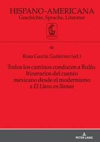 bokomslag Todos Los Caminos Conducen a Rulfo. Itinerarios del Cuento Mexicano Desde El Modernismo a El Llano En Llamas