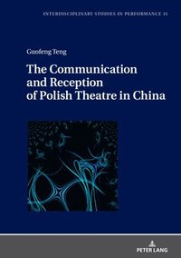 bokomslag The Communication and Reception of Polish Theatre in China