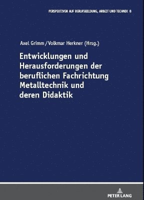 Entwicklungen Und Herausforderungen Der Beruflichen Fachrichtung Metalltechnik Und Deren Didaktik