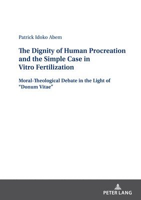 Patrick Idoko Abem - Dignity of Human Procreation and the Simple Case In Vitro Fertilization, Inbunden