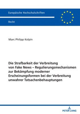 bokomslag Die Strafbarkeit der Verbreitung von Fake News - Regulierungsmechanismen zur Bekaempfung moderner Erscheinungsformen bei der Verbreitung unwahrer Tatsachenbehauptungen