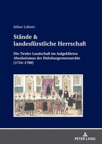 bokomslag Stnde & landesfrstliche Herrschaft; Die Tiroler Landschaft im Aufgeklrten Absolutismus der Habsburgermonarchie (1754-1790)