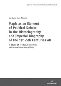 bokomslag Magic as an Element of Political Debate in the Historiography and Imperial Biography of the 1st -5th Centuries AD