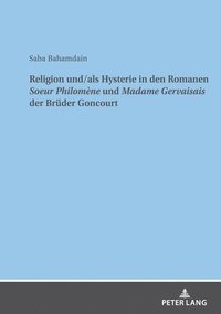 bokomslag Religion Und/ALS Hysterie in Den Romanen Soeur Philomene Und Madame Gervaisais Der Brueder Goncourt