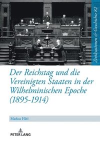 bokomslag Der Reichstag Und Die Vereinigten Staaten in Der Wilhelminischen Epoche (1895-1914)