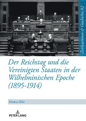 Der Reichstag Und Die Vereinigten Staaten in Der Wilhelminischen Epoche (1895-1914) 1