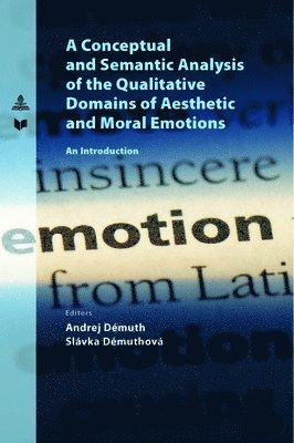 bokomslag A Conceptual and Semantic Analysis of the Qualitative Domains of Aesthetic and Moral Emotions