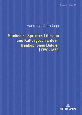 Studien zu Sprache, Literatur und Kulturgeschichte im frankophonen Belgien (1750-1850). 1