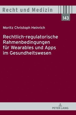 Moritz Christoph Heinrich, Andreas Spickhoff - Rechtlich-regulatorische Rahmenbedingungen fuer Wearables und Apps im Gesundheitswesen, Inbunden