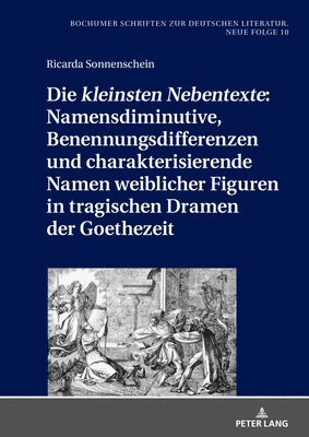 Die Kleinsten Nebentexte Namensdiminutive, Benennungsdifferenzen Und Charakterisierende Namen Weiblicher Figuren in Tragischen Dramen Der Goethezeit 1