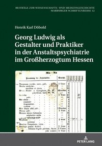 bokomslag Georg Ludwig als / Gestalter und Praktiker in der Anstaltspsychiatrie im Großherzogtum Hessen