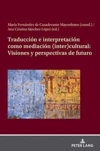 bokomslag Traduccin E Interpretacin Como Mediacin (Inter)Cultural: Visiones Y Perspectivas de Futuro