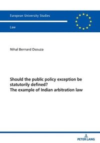 bokomslag Should the public policy exception be statutorily defined? The example of Indian arbitration law