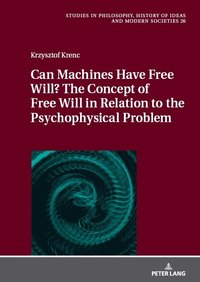 bokomslag Can Machines Have Free Will? The Concept of Free Will in Relation to the Psychophysical Problem