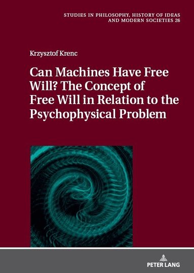 Krzysztof Krenc, Jan Hartman - Can Machines Have Free Will? The Concept of Free Will in Relation to the Psychophysical Problem, Inbunden