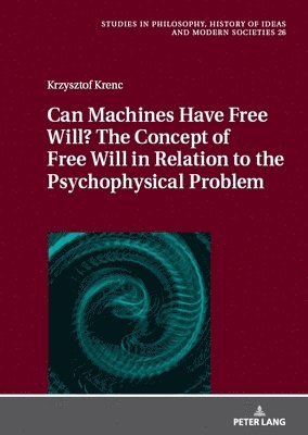 bokomslag Can Machines Have Free Will? The Concept of Free Will in Relation to the Psychophysical Problem
