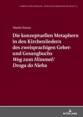 Die Konzeptuellen Metaphern in Den Kirchenliedern Des Zweisprachigen Gebet- Und Gesangbuchs Weg Zum Himmel/Droga Do Nieba 1