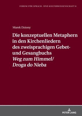 Konzeptuellen Metaphern in Den Kirchenliedern Des Zweisprachigen Gebet- Und Gesangbuchs «Weg Zum Himmel/Droga Do Nieba»