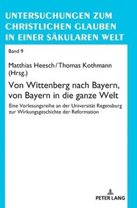 bokomslag Von Wittenberg nach Bayern, von Bayern in die ganze Welt