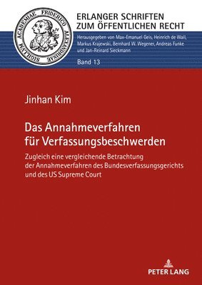 Das Annahmeverfahren fr Verfassungsbeschwerden; Zugleich eine vergleichende Betrachtung der Annahmeverfahren des Bundesverfassungsgerichts und des US Supreme Court 1