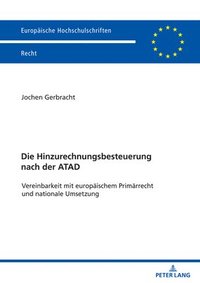 bokomslag Die Hinzurechnungsbesteuerung nach der ATAD: Vereinbarkeit mit europaeischem Primaerrecht und nationale Umsetzung