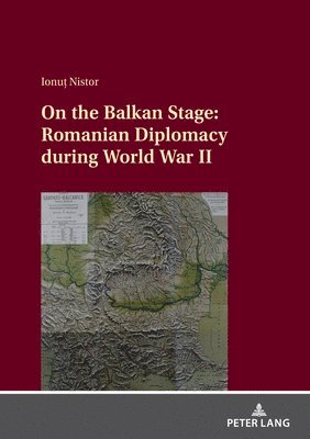 On the Balkan Stage: Romanian Diplomacy during World War II 1