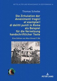 bokomslag Die Zirkulation Der &quot;Avvenimenti Tragici Et Esemplari Di Delitti Puniti in Roma&quot; ALS Beispiel Fuer Die Vernetzung Handschriftlicher Texte