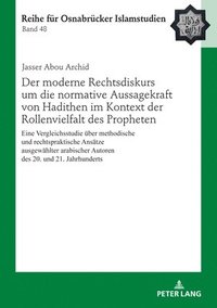 bokomslag Der Moderne Rechtsdiskurs Um Die Normative Aussagekraft Von Hadithen Im Kontext Der Rollenvielfalt Des Propheten