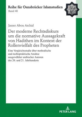 Jasser Abou Archid, Bülent Uçar, Bulent Ucar - Moderne Rechtsdiskurs Um Die Normative Aussagekraft Von Hadithen Im Kontext Der Rollenvielfalt Des Propheten, Inbunden