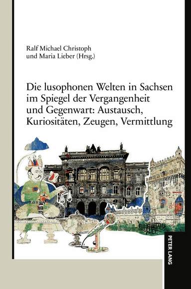 Ralf Christoph, Maria Lieber - Die lusophonen Welten in Sachsen im Spiegel der Vergangenheit und Gegenwart: Austausch, Kuriositaeten, Zeugen, Vermittlung, Inbunden